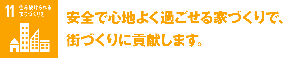 安全で心地よく過ごせる家づくりで、 街づくりに貢献します。